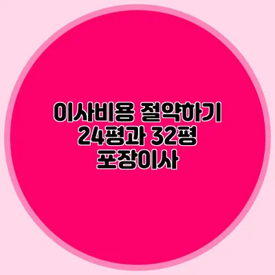 이사비용 절약하기: 24평과 32평 포장이사