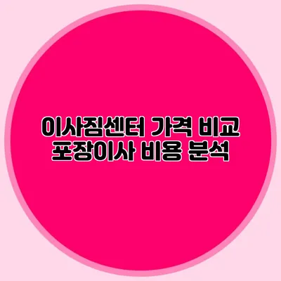 이사짐센터 가격 비교: 포장이사 비용 분석