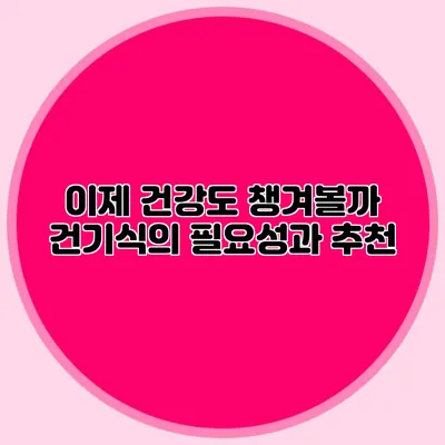 이제 건강도 챙겨볼까? 건기식의 필요성과 추천