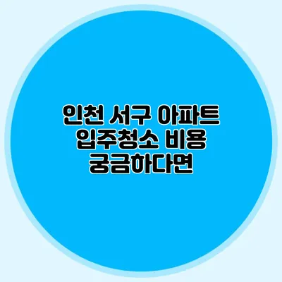 인천 서구 아파트 입주청소 비용 궁금하다면?