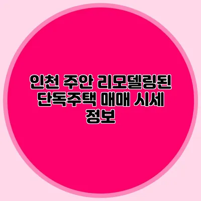 인천 주안 리모델링된 단독주택 매매 시세 정보