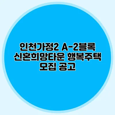 인천가정2 A-2블록 신혼희망타운 행복주택 모집 공고