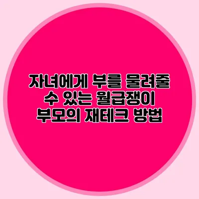 자녀에게 부를 물려줄 수 있는 월급쟁이 부모의 재테크 방법
