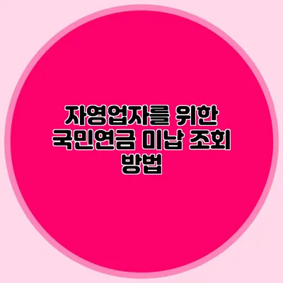 자영업자를 위한 국민연금 미납 조회 방법