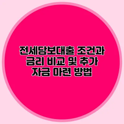 전세담보대출 조건과 금리: 비교 및 추가 자금 마련 방법