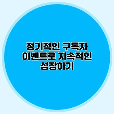정기적인 구독자 이벤트로 지속적인 성장하기