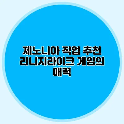 제노니아 직업 추천: 리니지라이크 게임의 매력