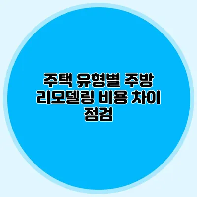 주택 유형별 주방 리모델링 비용 차이 점검