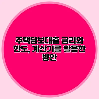 주택담보대출 금리와 한도, 계산기를 활용한 방안