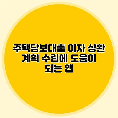 주택담보대출 이자 상환 계획 수립에 도움이 되는 앱