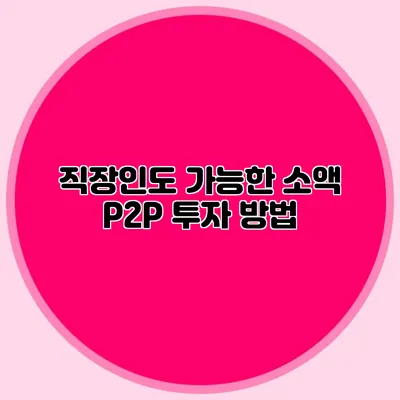 직장인도 가능한 소액 P2P 투자 방법