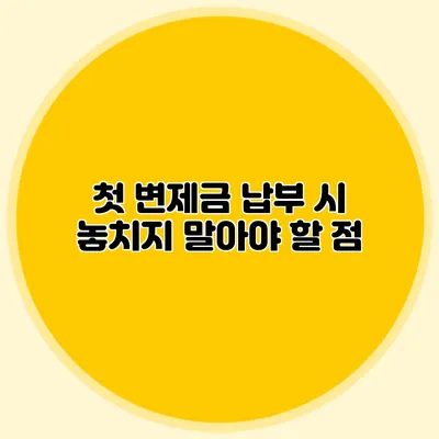 첫 변제금 납부 시 놓치지 말아야 할 점