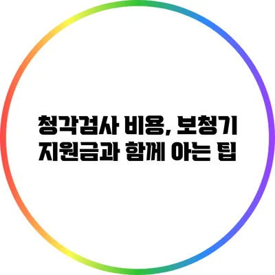 청각검사 비용, 보청기 지원금과 함께 아는 팁
