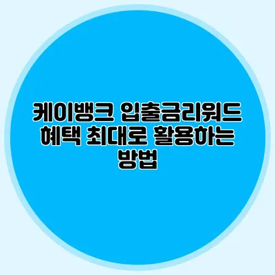케이뱅크 입출금리워드 혜택 최대로 활용하는 방법