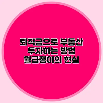 퇴직금으로 부동산 투자하는 방법: 월급쟁이의 현실