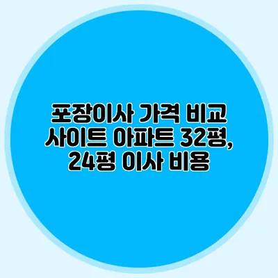 포장이사 가격 비교 사이트: 아파트 32평, 24평 이사 비용