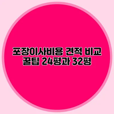 포장이사비용 견적 비교 꿀팁: 24평과 32평