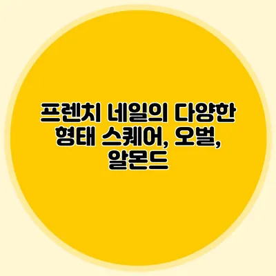 프렌치 네일의 다양한 형태: 스퀘어, 오벌, 알몬드