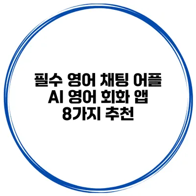 필수 영어 채팅 어플 AI 영어 회화 앱 8가지 추천