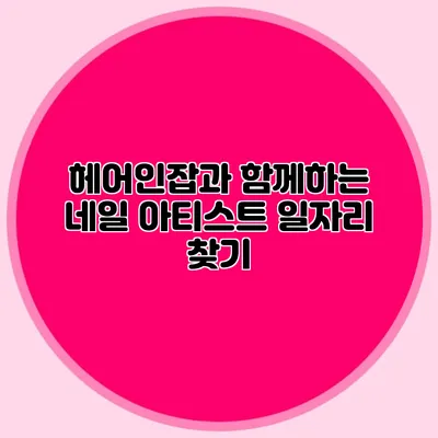 헤어인잡과 함께하는 네일 아티스트 일자리 찾기