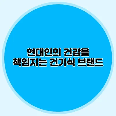 현대인의 건강을 책임지는 건기식 브랜드