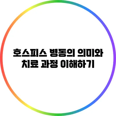 호스피스 병동의 의미와 치료 과정 이해하기