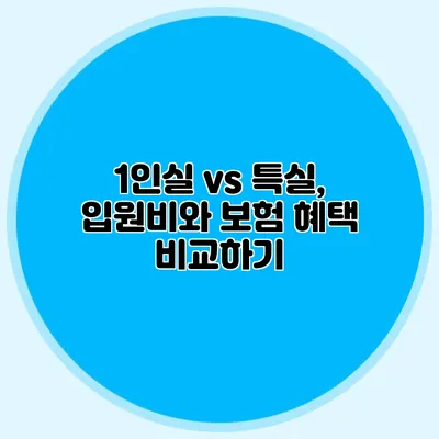 1인실 vs 특실, 입원비와 보험 혜택 비교하기