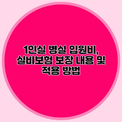 1인실 병실 입원비, 실비보험 보장 내용 및 적용 방법