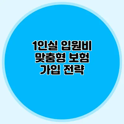 1인실 입원비 맞춤형 보험 가입 전략