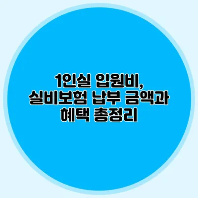 1인실 입원비, 실비보험 납부 금액과 혜택 총정리