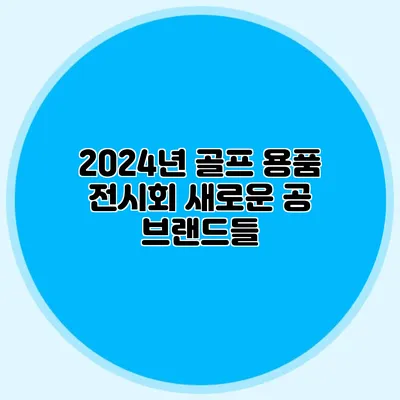 2024년 골프 용품 전시회: 새로운 공 브랜드들