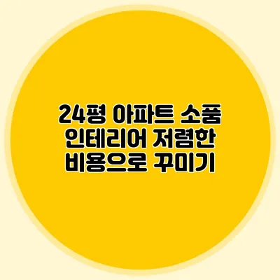 24평 아파트 소품 인테리어: 저렴한 비용으로 꾸미기
