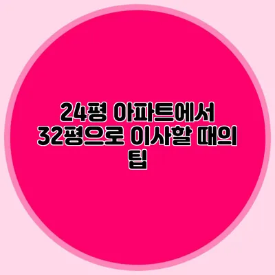 24평 아파트에서 32평으로 이사할 때의 팁