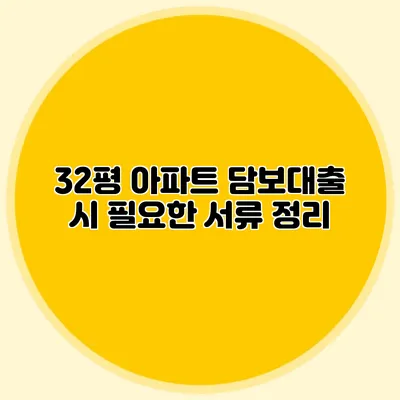 32평 아파트 담보대출 시 필요한 서류 정리