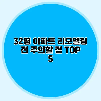 32평 아파트 리모델링 전 주의할 점 TOP 5