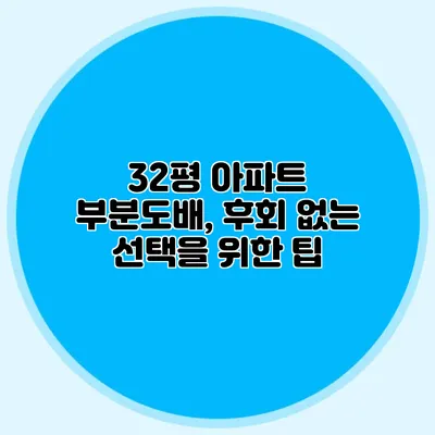 32평 아파트 부분도배, 후회 없는 선택을 위한 팁