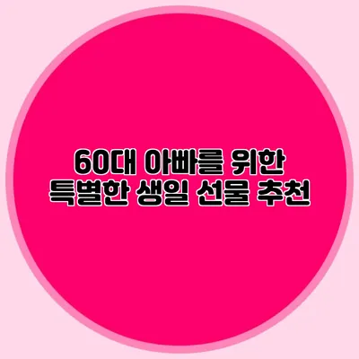 60대 아빠를 위한 특별한 생일 선물 추천