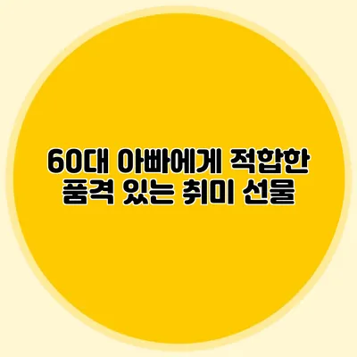 60대 아빠에게 적합한 품격 있는 취미 선물