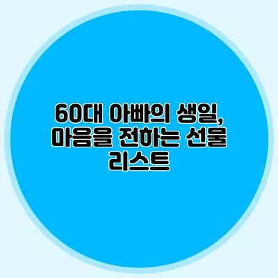 60대 아빠의 생일, 마음을 전하는 선물 리스트