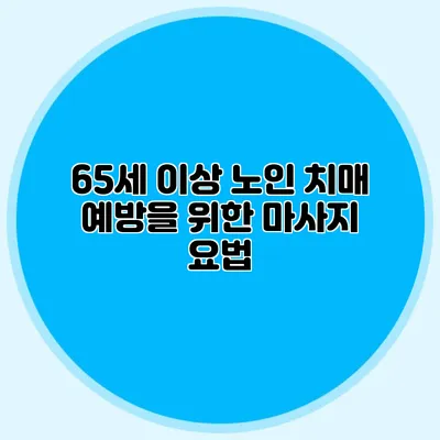 65세 이상 노인 치매 예방을 위한 마사지 요법