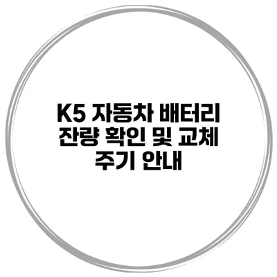 K5 자동차 배터리 잔량 확인 및 교체 주기 안내