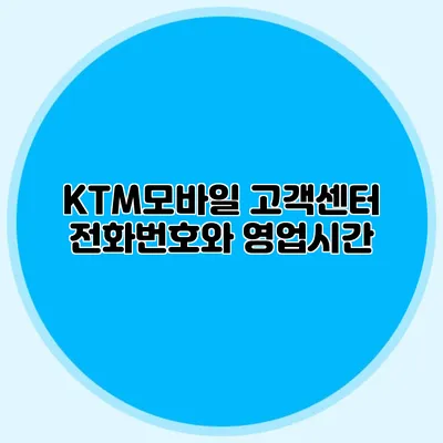 KTM모바일 고객센터 전화번호와 영업시간
