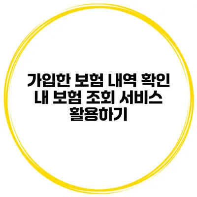 가입한 보험 내역 확인 내 보험 조회 서비스 활용하기