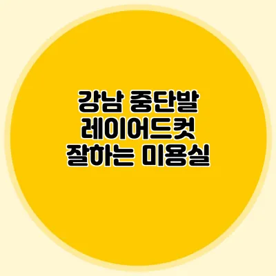 강남 중단발 레이어드컷 잘하는 미용실