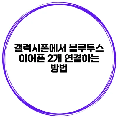 갤럭시폰에서 블루투스 이어폰 2개 연결하는 방법