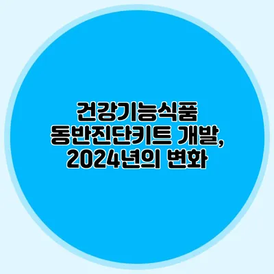 건강기능식품 동반진단키트 개발, 2024년의 변화