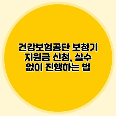 건강보험공단 보청기 지원금 신청, 실수 없이 진행하는 법