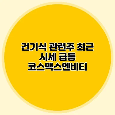 건기식 관련주: 최근 시세 급등 코스맥스엔비티