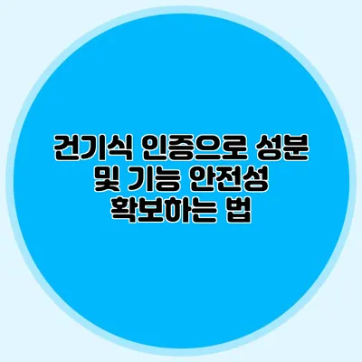 건기식 인증으로 성분 및 기능 안전성 확보하는 법