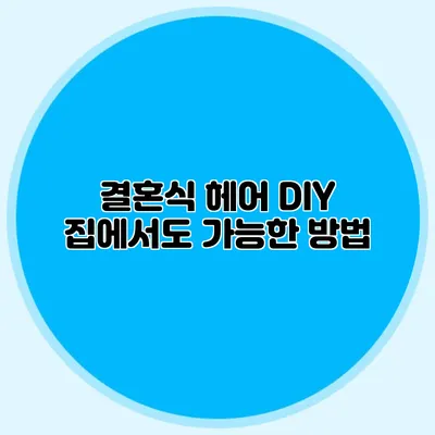 결혼식 헤어 DIY: 집에서도 가능한 방법
